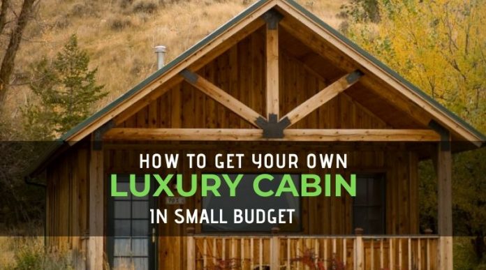 How to get your own Luxury Cabin in small Budget